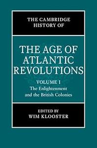 The Cambridge History of the Age of Atlantic Revolutions Volume 1, The Enlightenment and the British Colonies