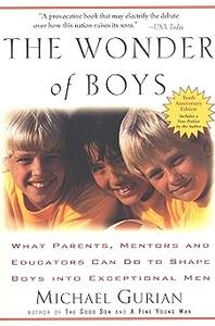 The Wonder of Boys What Parents, Mentors and Educators Can Do to Shape Boys into Exceptional Men