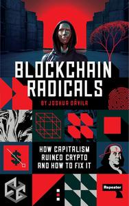 Blockchain Radicals How Capitalism Ruined Crypto and How to Fix It