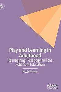 Play and Learning in Adulthood Reimagining Pedagogy and the Politics of Education