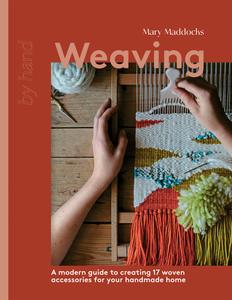 Weaving A Modern Guide to Creating 17 Woven Accessories for your Handmade Home (By Hand)