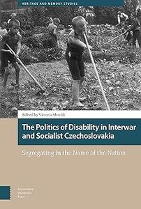 The Politics of Disability in Interwar and Socialist Czechoslovakia Segregating in the Name of the Nation