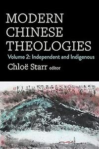 Modern Chinese Theologies Volume 2 Independent and Indigenous