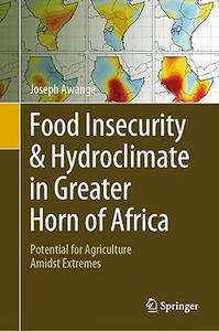 Food Insecurity & Hydroclimate in Greater Horn of Africa Potential for Agriculture Amidst Extremes