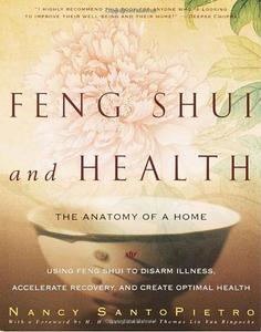 Feng Shui and Health The Anatomy of a Home Using Feng Shui to Disarm Illness, Accelerate Recovery, and Create Optimal Health