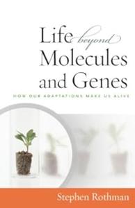 The Life Beyond Molecules and Genes How Our Adaptations Make Us Alive