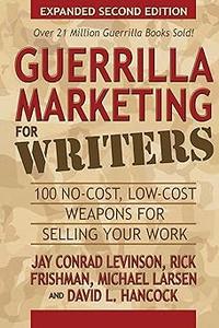 Guerrilla Marketing for Writers 100 No-Cost, Low-Cost Weapons for Selling Your Work  Ed 2