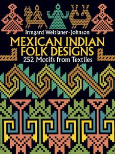 Mexican Indian Folk Designs 252 Motifs from Textiles