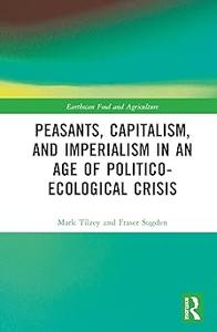 Peasants, Capitalism, and Imperialism in an Age of Politico–Ecological Crisis
