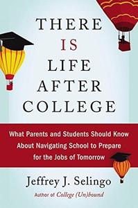 There Is Life After College What Parents and Students Should Know About Navigating School to Prepare for the Jobs of Tomorrow