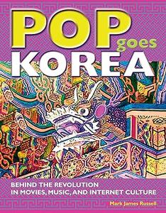 Pop Goes Korea Behind the Revolution in Movies, Music, and Internet Culture
