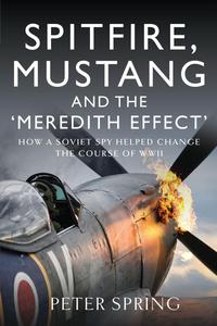 Spitfire, Mustang and the ‘Meredith Effect’ How a Soviet Spy Helped Change the Course of WWII
