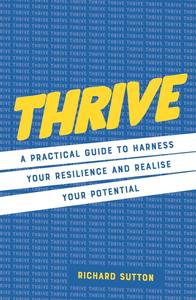 Thrive A practical guide to harness your resilience and realize your potential