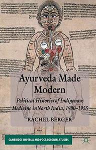 Ayurveda made modern  political histories of indigenous medicine in North India, 1900-1955