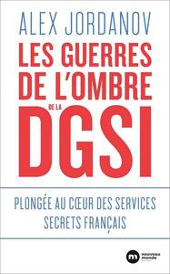 Les guerres de l’ombre de la DGSI Plongée au coeur des services secrets français