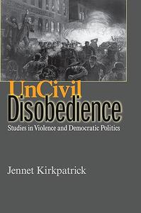 Uncivil Disobedience Studies in Violence and Democratic Politics