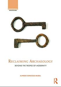 Reclaiming Archaeology Beyond the Tropes of Modernity
