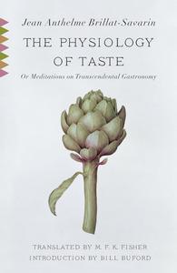The Physiology of Taste Or Meditations on Transcendental Gastronomy with Recipes (Vintage Classics)
