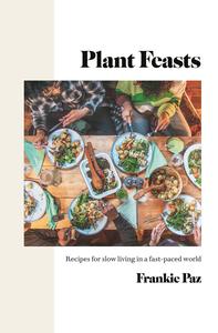 Plant Feasts Recipes for slow living in a fast-paced world