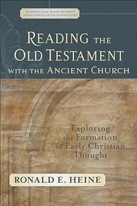 Reading the Old Testament with the Ancient Church Exploring the Formation of Early Christian Thought