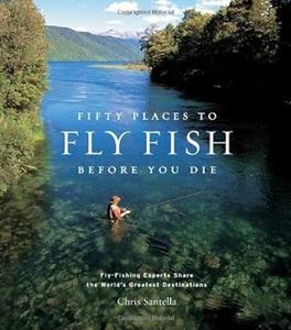 Fifty places to fly fish before you die fly-fishing experts share the world’s greatest destinations