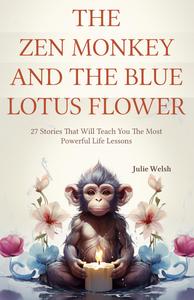 The Zen Monkey and the Blue Lotus Flower 27 Stories That Will Teach You The Most Powerful Life Lessons