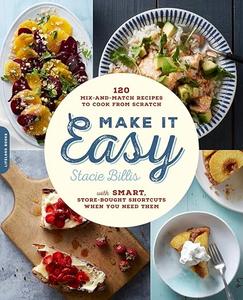 Make It Easy 120 Mix-and-Match Recipes to Cook from Scratch — with Smart Store-Bought Shortcuts When You Need Them (2024)