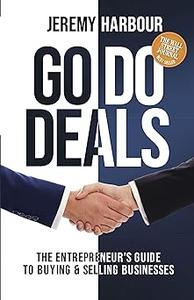 Go Do Deals The Entrepreneur’s Guide to Buying & Selling Businesses