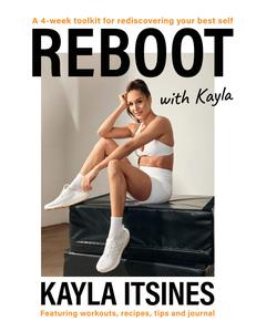 Reboot With Kayla A 4–week tookit for rediscovering your best self. Featuring workouts, recipes, tips and journal