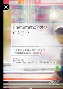 Phenomenologies of Grace The Body, Embodiment, and Transformative Futures