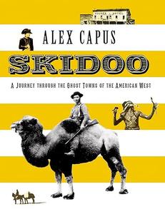 Skidoo A Journey through the Ghost Towns of the American West