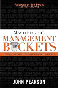 Mastering the Management Buckets 20 Critical Competencies for Leading Your Business or Non-Profit