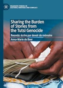 Sharing the Burden of Stories from the Tutsi Genocide Rwanda écrire par devoir de mémoire