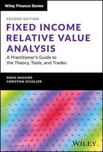 Fixed Income Relative Value Analysis + Website A Practitioner’s Guide to the Theory, Tools, and Trades, 2nd Edition