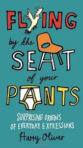Flying by the Seat of Your Pants Surprising Origins of Everyday Expressions