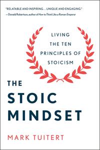 The Stoic Mindset Living the Ten Principles of Stoicism