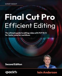 Final Cut Pro Efficient Editing – Second Edition The ultimate guide to editing video with FCP 10.6.6 for Mac