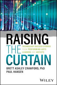Raising the Curtain Technology Success Stories from Performing Arts Leaders and Artists