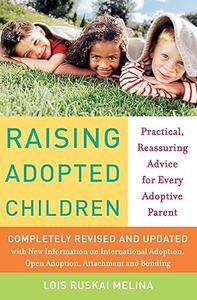 Raising Adopted Children, Revised Edition Practical Reassuring Advice for Every Adoptive Parent