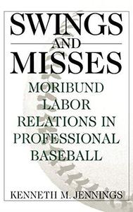 Swings and Misses Moribund Labor Relations in Professional Baseball