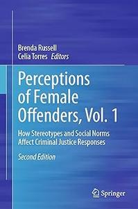 Perceptions of Female Offenders, Vol. 1 How Stereotypes and Social Norms Affect Criminal Justice Responses Ed 2