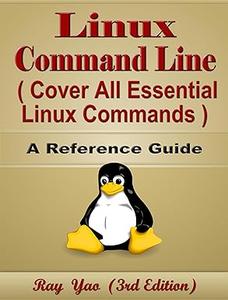 Linux Command Line, Cover All Essential Linux Commands, A Reference Guide, 3rd Edition