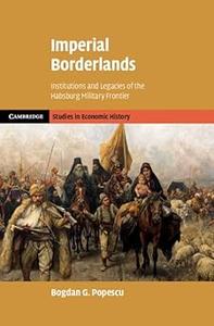Imperial Borderlands Institutions and Legacies of the Habsburg Military Frontier