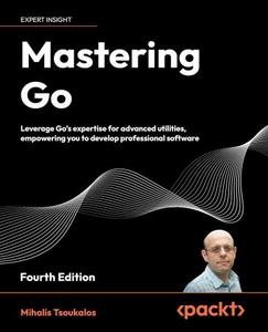 Mastering Go Leverage Go’s expertise for advanced utilities, empowering you to develop professional software – 4th Edition