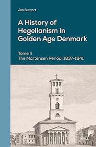 A History of Hegelianism in Golden Age Denmark The Martensen Period 1837-1841, Augmented Edition  Ed 2