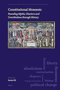 Constitutional Moments Founding Myths, Charters and Constitutions Through History