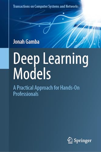 Deep Learning Models A Practical Approach for Hands-On Professionals