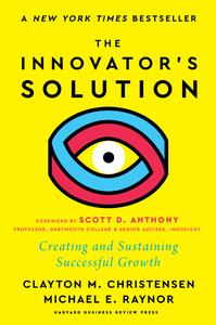 The Innovator’s Solution, with a New Foreword Creating and Sustaining Successful Growth