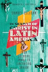 In Search of Christ in Latin America From Colonial Image to Liberating Savior