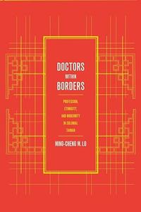 Doctors within Borders Profession, Ethnicity, and Modernity in Colonial Taiwan